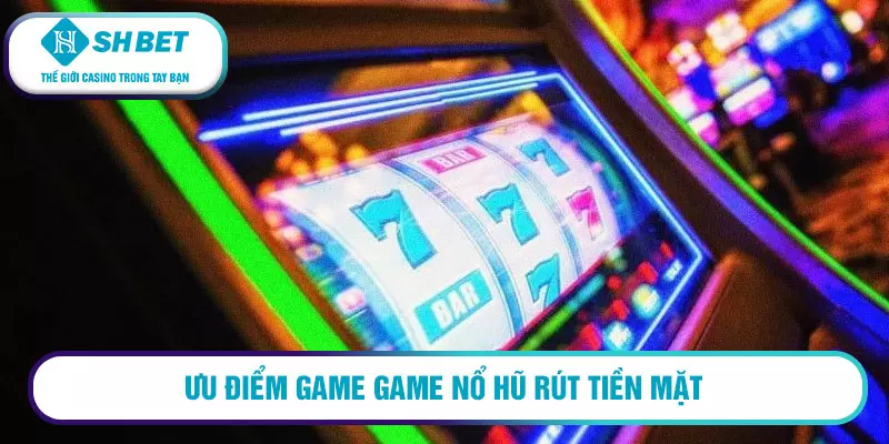 Hướng dẫn chơi game nổ hũ rút tiền mặt 1 Ưu điểm game game nổ hũ rút tiền mặt